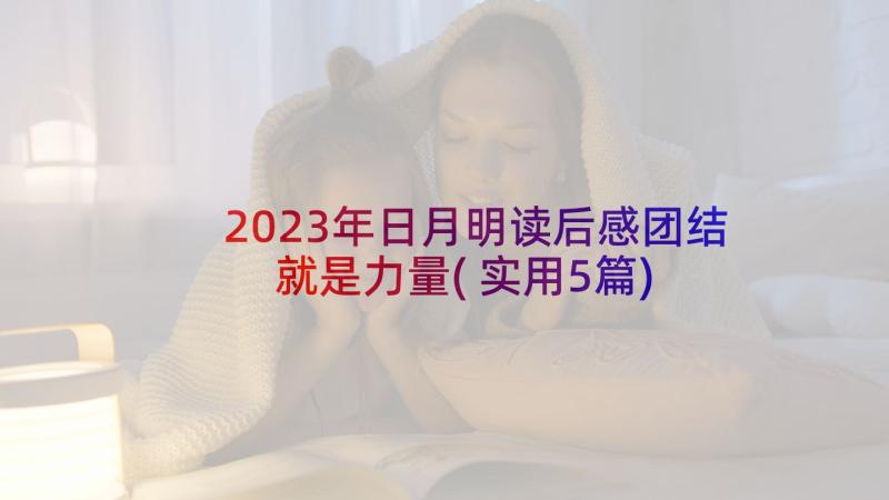 2023年日月明读后感团结就是力量(实用5篇)