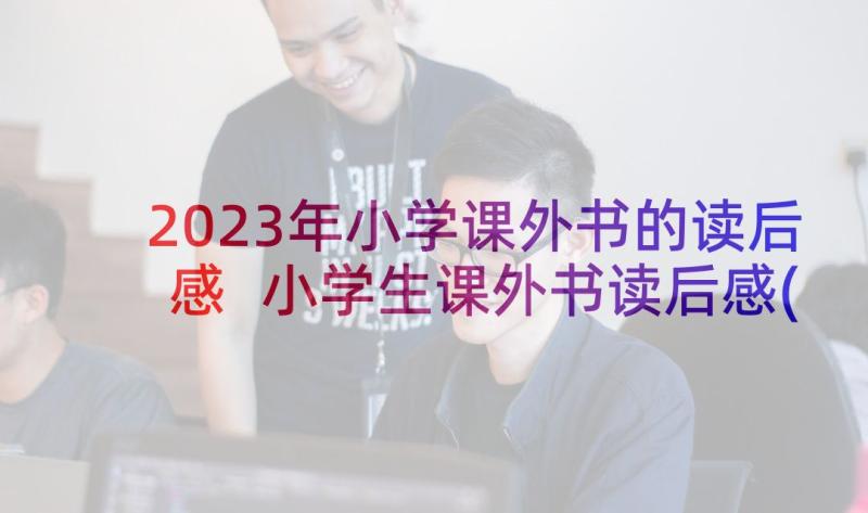 2023年小学课外书的读后感 小学生课外书读后感(通用8篇)