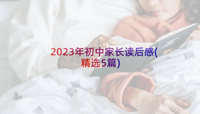 2023年初中家长读后感(精选5篇)