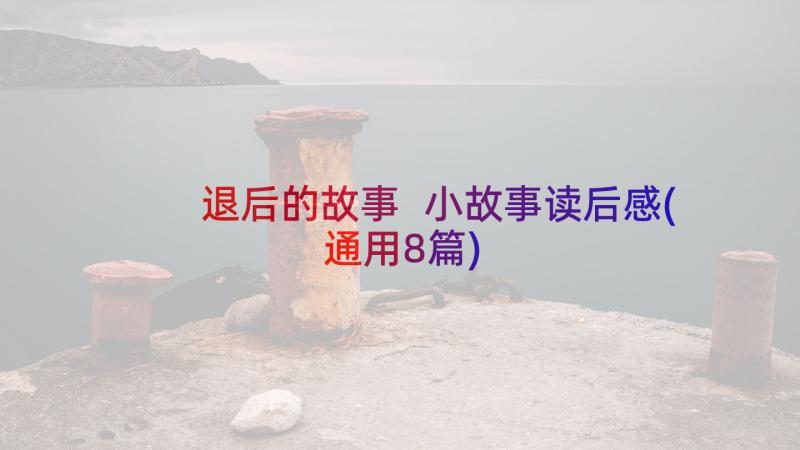 退后的故事 小故事读后感(通用8篇)