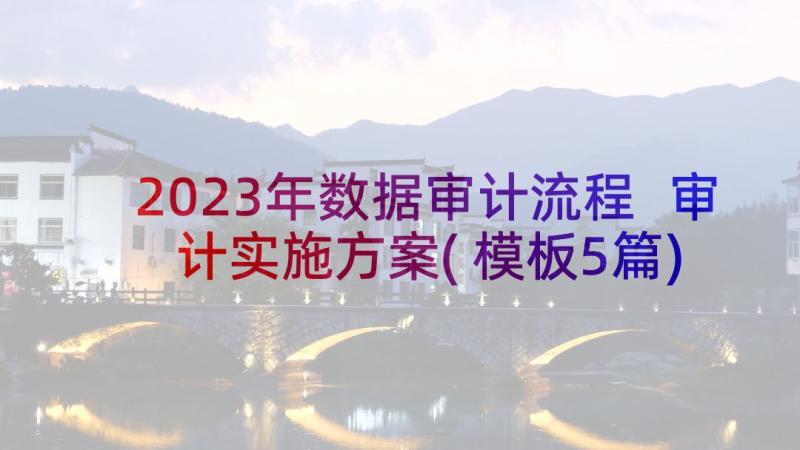 2023年数据审计流程 审计实施方案(模板5篇)