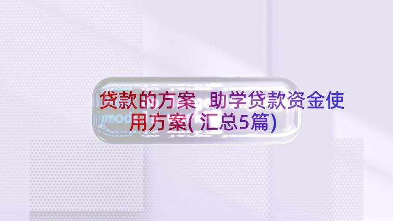 贷款的方案 助学贷款资金使用方案(汇总5篇)