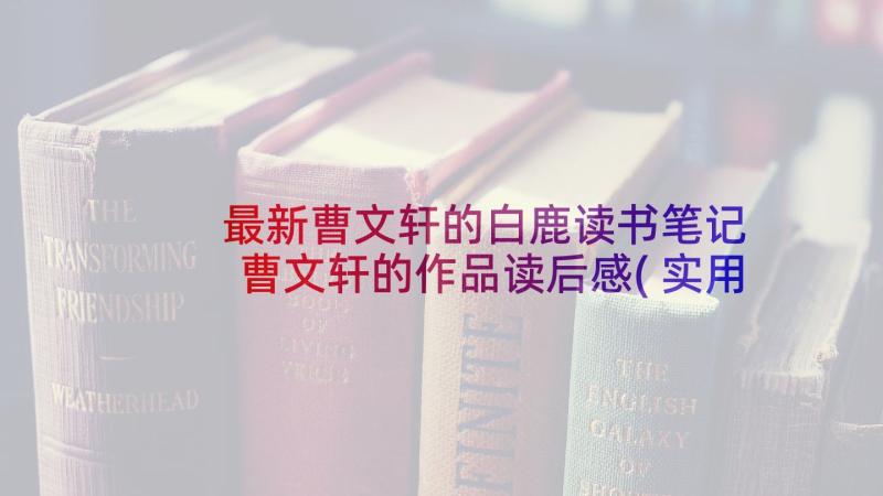 最新曹文轩的白鹿读书笔记 曹文轩的作品读后感(实用5篇)