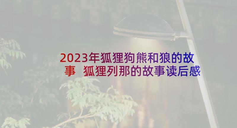 2023年狐狸狗熊和狼的故事 狐狸列那的故事读后感(通用10篇)