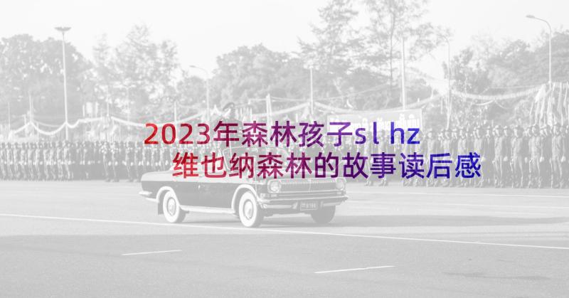 2023年森林孩子slhz 维也纳森林的故事读后感(精选5篇)