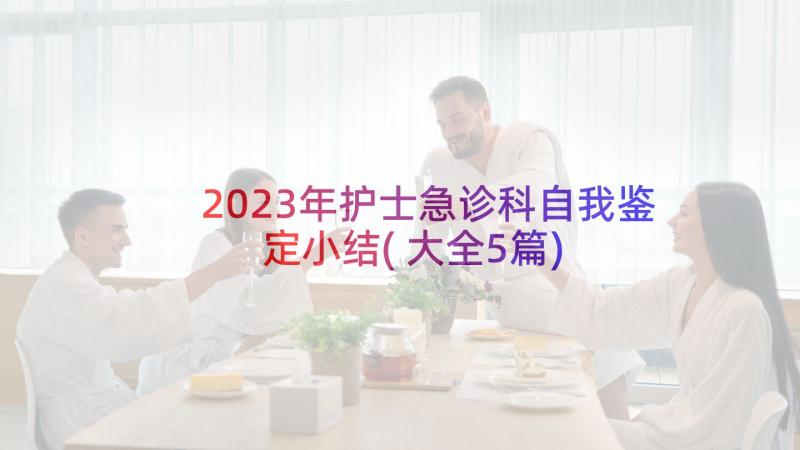 2023年护士急诊科自我鉴定小结(大全5篇)