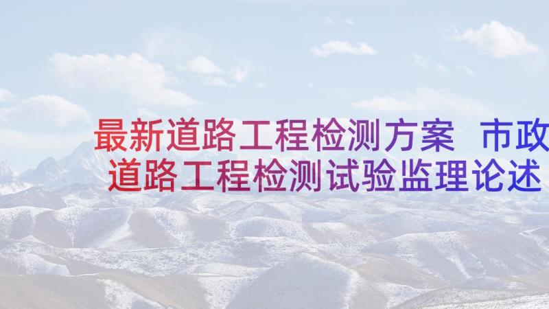 最新道路工程检测方案 市政道路工程检测试验监理论述论文(大全5篇)