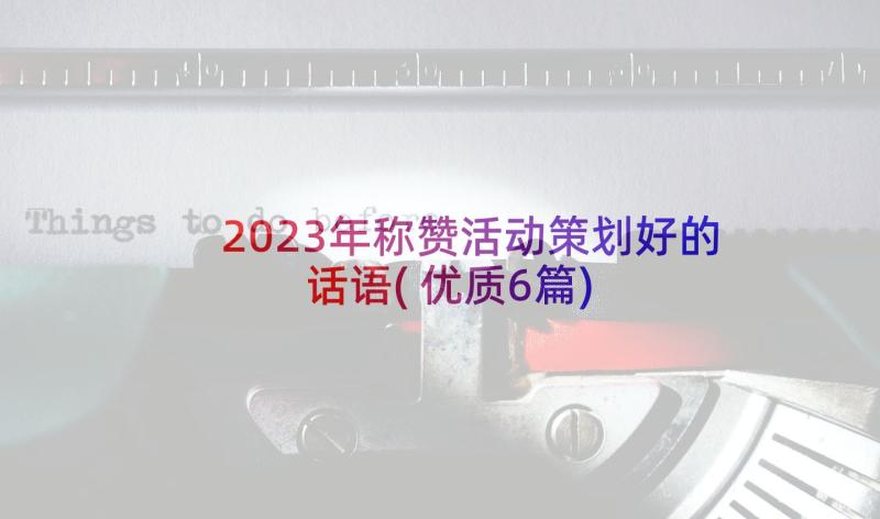 2023年称赞活动策划好的话语(优质6篇)