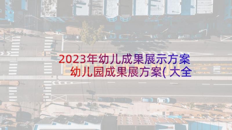 2023年幼儿成果展示方案 幼儿园成果展方案(大全5篇)