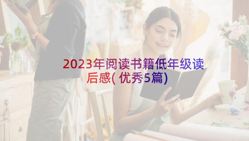 2023年阅读书籍低年级读后感(优秀5篇)