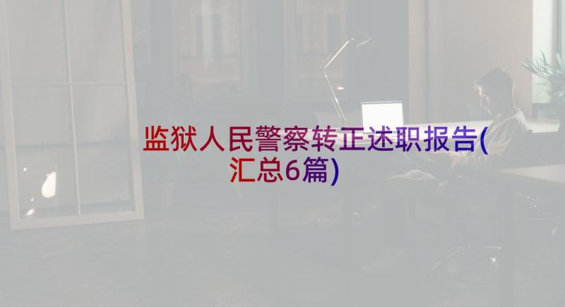 监狱人民警察转正述职报告(汇总6篇)