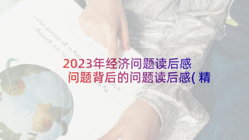 2023年经济问题读后感 问题背后的问题读后感(精选7篇)