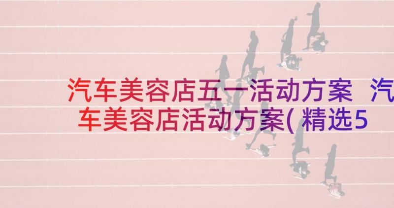 汽车美容店五一活动方案 汽车美容店活动方案(精选5篇)