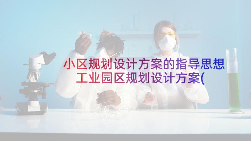 小区规划设计方案的指导思想 工业园区规划设计方案(大全10篇)