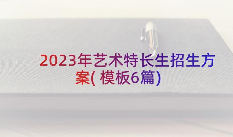 2023年艺术特长生招生方案(模板6篇)