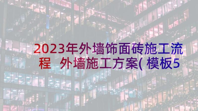 2023年外墙饰面砖施工流程 外墙施工方案(模板5篇)