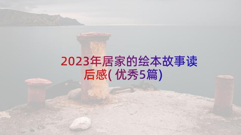 2023年居家的绘本故事读后感(优秀5篇)