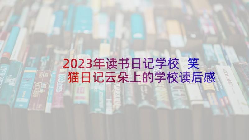 2023年读书日记学校 笑猫日记云朵上的学校读后感(优秀5篇)