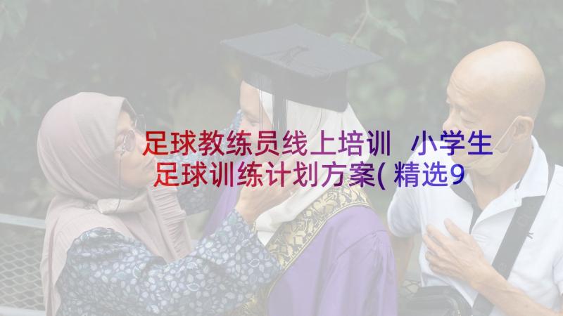 足球教练员线上培训 小学生足球训练计划方案(精选9篇)