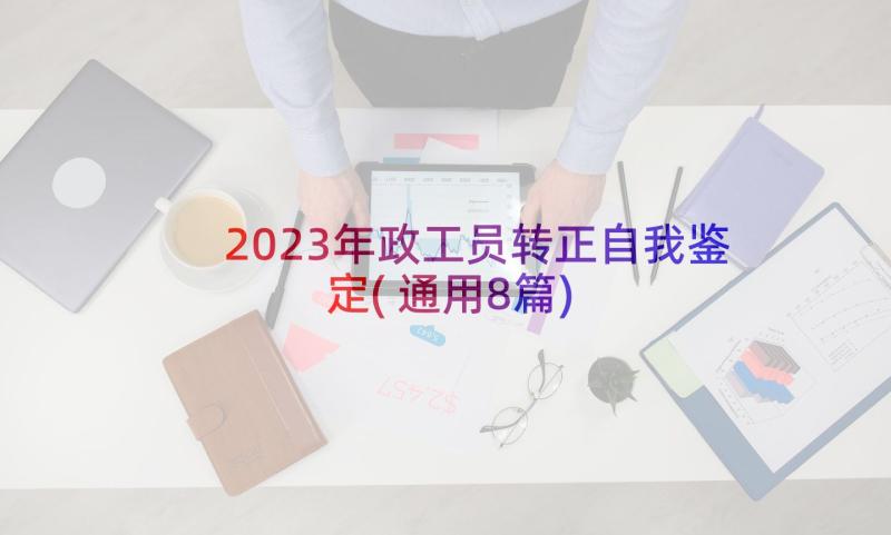 2023年政工员转正自我鉴定(通用8篇)