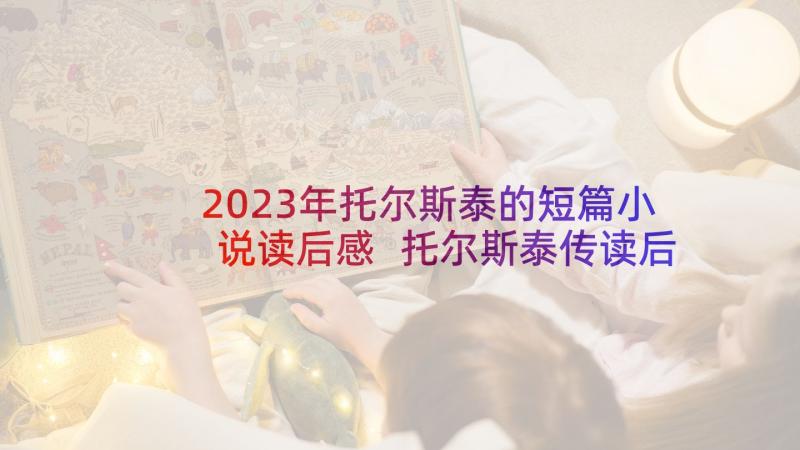 2023年托尔斯泰的短篇小说读后感 托尔斯泰传读后感(模板8篇)