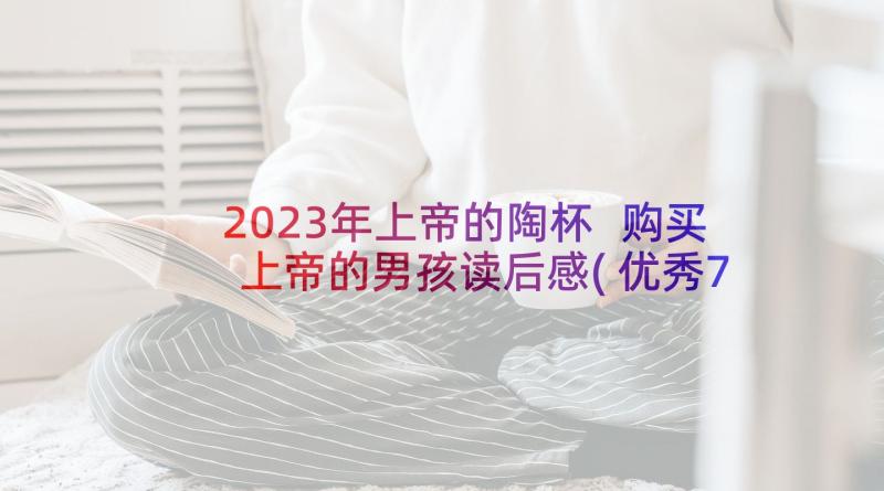 2023年上帝的陶杯 购买上帝的男孩读后感(优秀7篇)