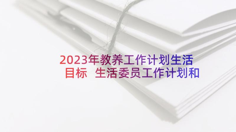 2023年教养工作计划生活目标 生活委员工作计划和工作目标(大全5篇)