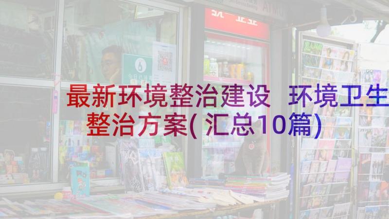 最新环境整治建设 环境卫生整治方案(汇总10篇)