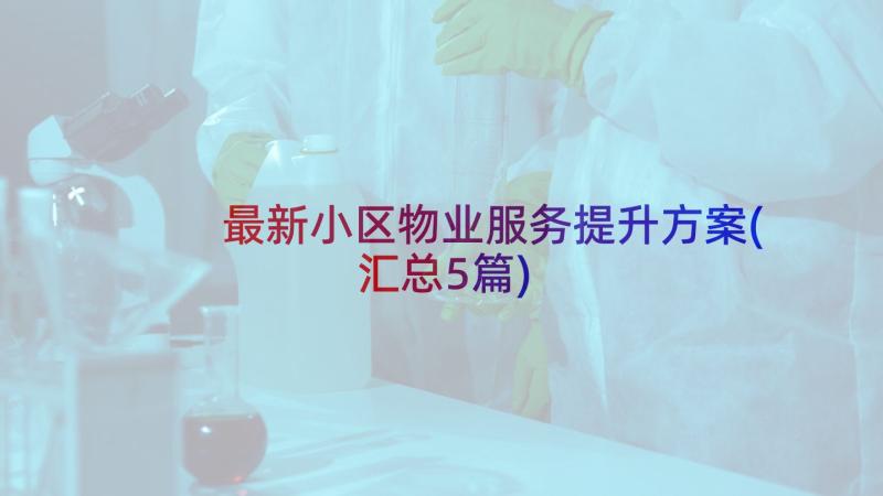 最新小区物业服务提升方案(汇总5篇)