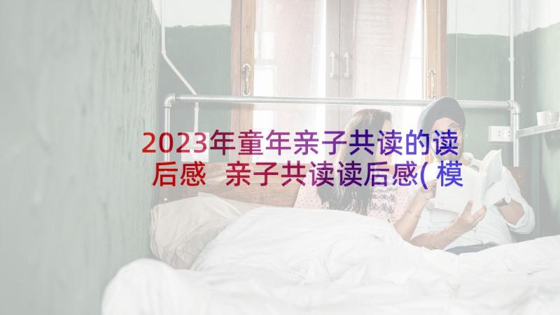 2023年童年亲子共读的读后感 亲子共读读后感(模板7篇)