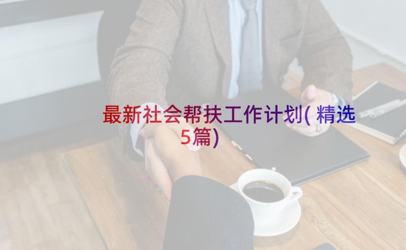 最新社会帮扶工作计划(精选5篇)