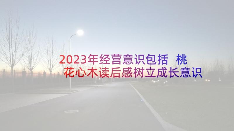 2023年经营意识包括 桃花心木读后感树立成长意识(优质5篇)