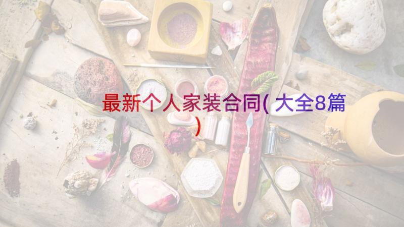 最新个人家装合同(大全8篇)