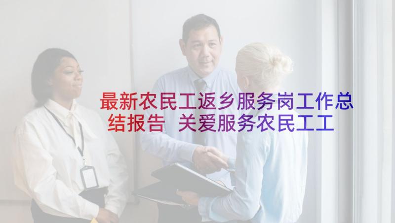 最新农民工返乡服务岗工作总结报告 关爱服务农民工工作总结(实用5篇)