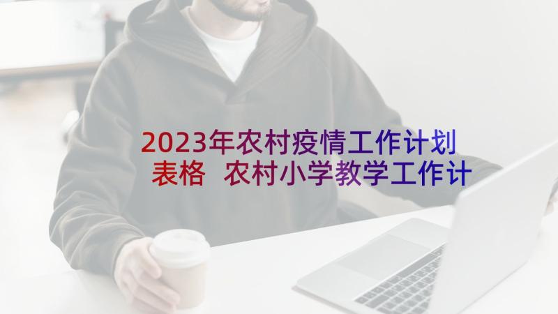 2023年农村疫情工作计划表格 农村小学教学工作计划表(优质5篇)