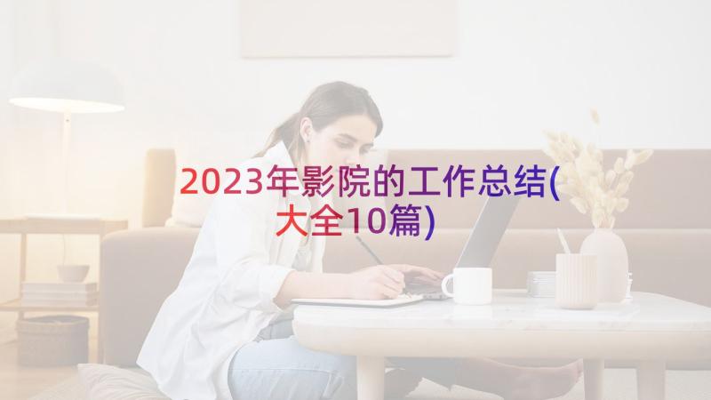 2023年影院的工作总结(大全10篇)