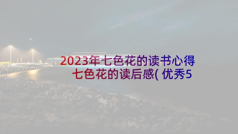 2023年七色花的读书心得 七色花的读后感(优秀5篇)