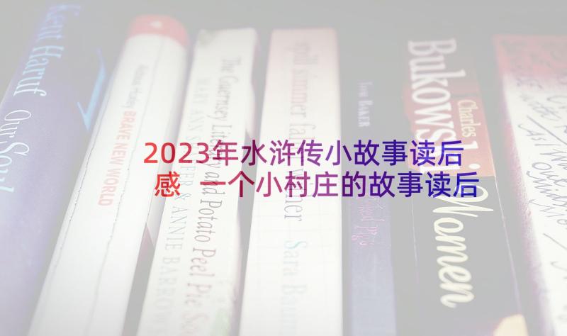 2023年水浒传小故事读后感 一个小村庄的故事读后感(优质5篇)