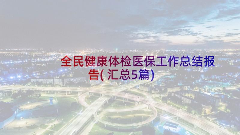 全民健康体检医保工作总结报告(汇总5篇)