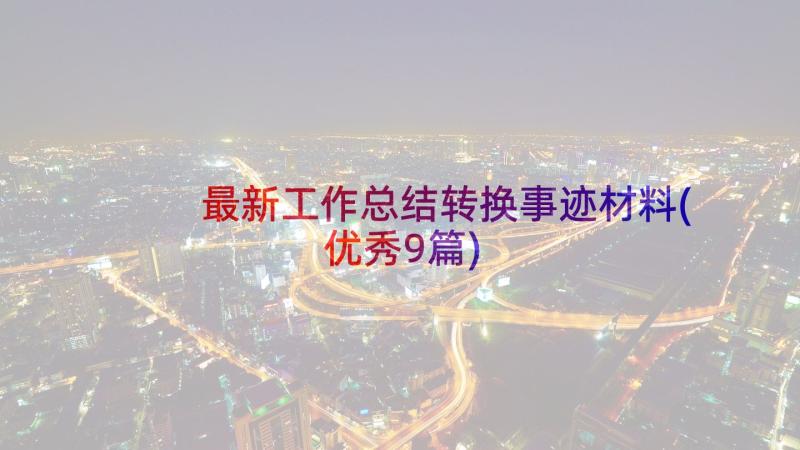 最新工作总结转换事迹材料(优秀9篇)