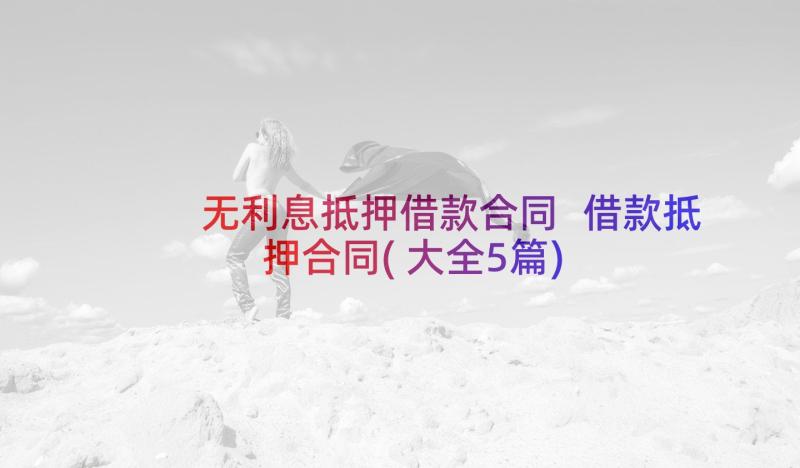 无利息抵押借款合同 借款抵押合同(大全5篇)