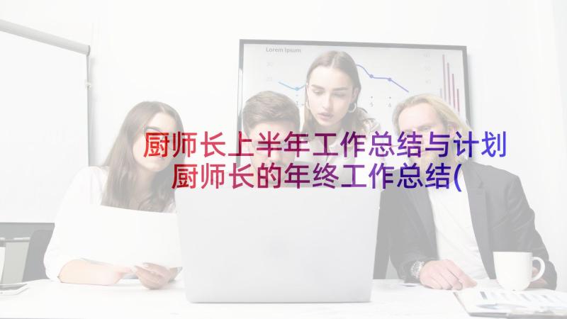 厨师长上半年工作总结与计划 厨师长的年终工作总结(精选5篇)