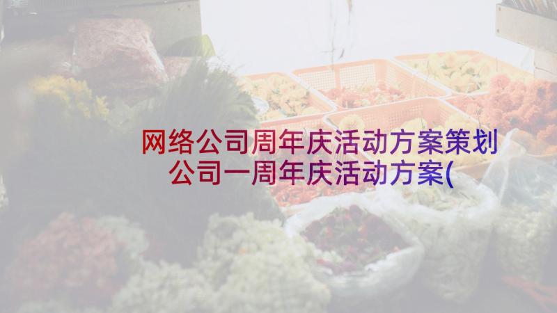 网络公司周年庆活动方案策划 公司一周年庆活动方案(大全8篇)