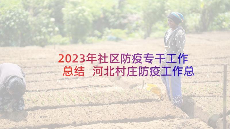 2023年社区防疫专干工作总结 河北村庄防疫工作总结实用(优秀9篇)