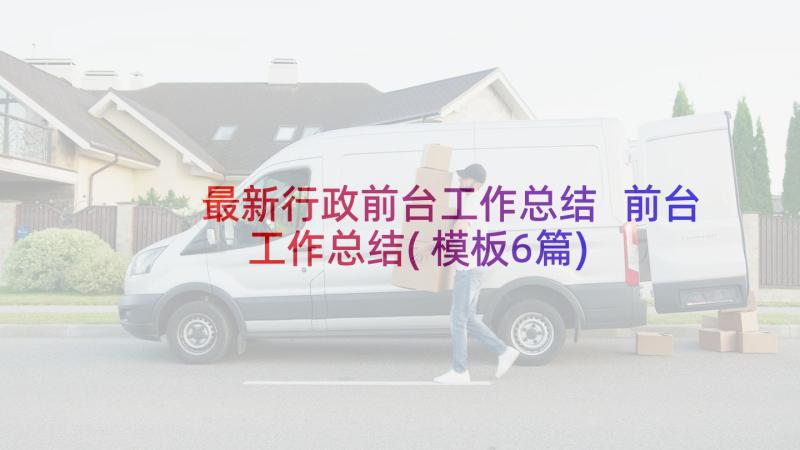 最新行政前台工作总结 前台工作总结(模板6篇)