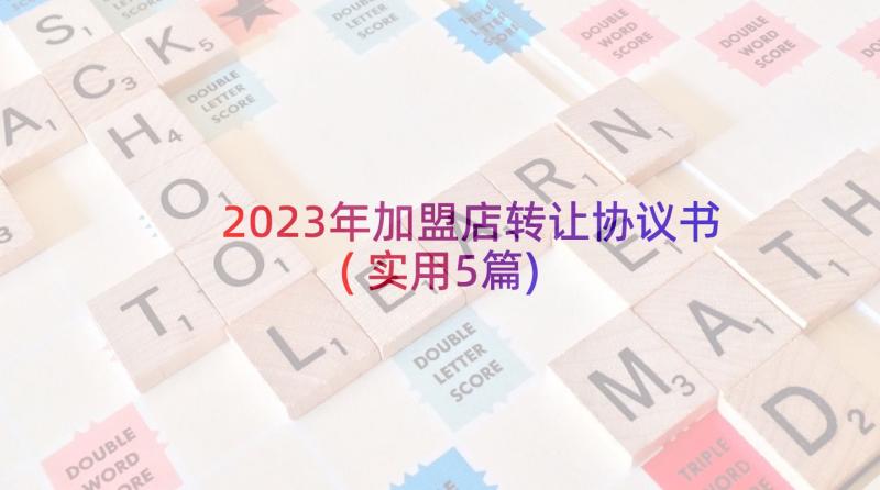 2023年加盟店转让协议书(实用5篇)