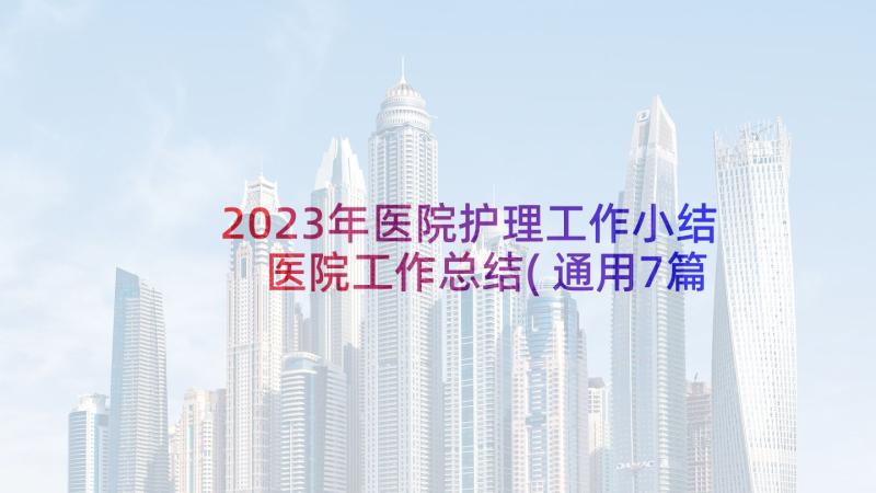 2023年医院护理工作小结 医院工作总结(通用7篇)