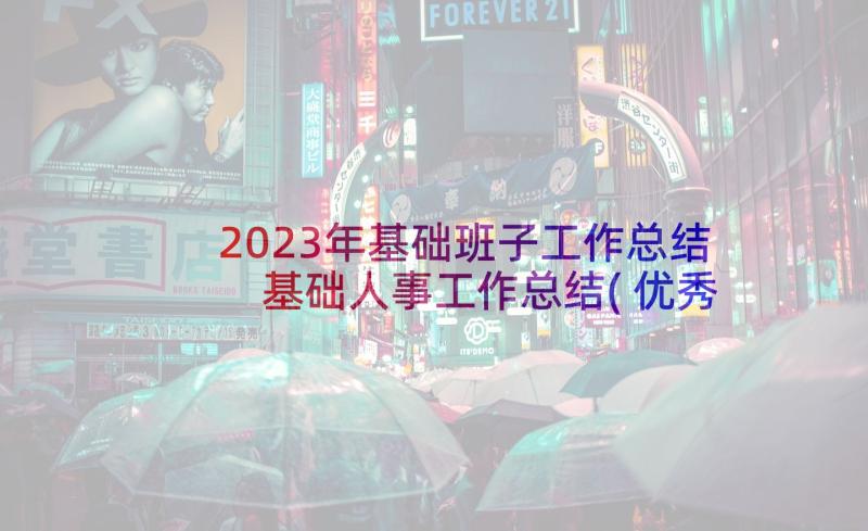 2023年基础班子工作总结 基础人事工作总结(优秀6篇)