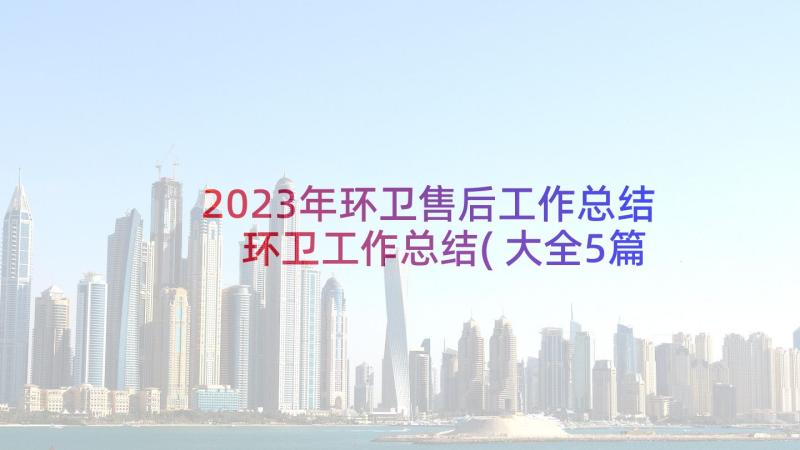 2023年环卫售后工作总结 环卫工作总结(大全5篇)