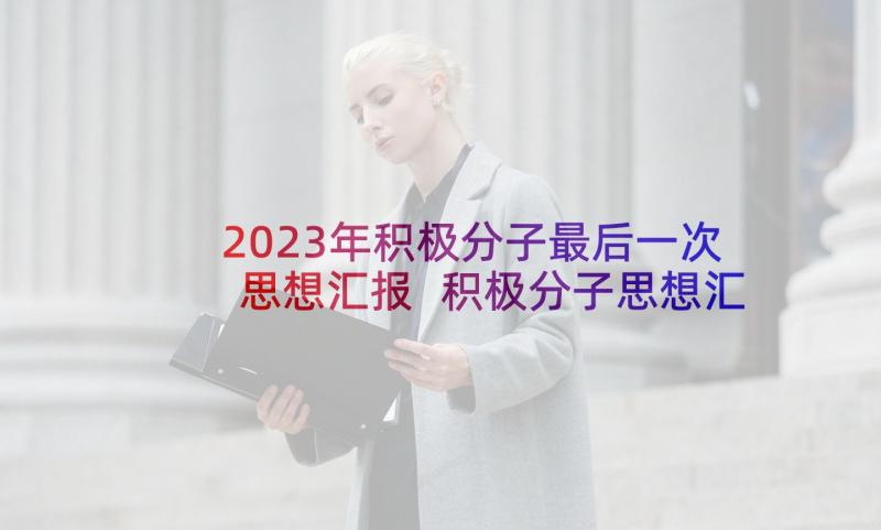 2023年积极分子最后一次思想汇报 积极分子思想汇报(精选10篇)